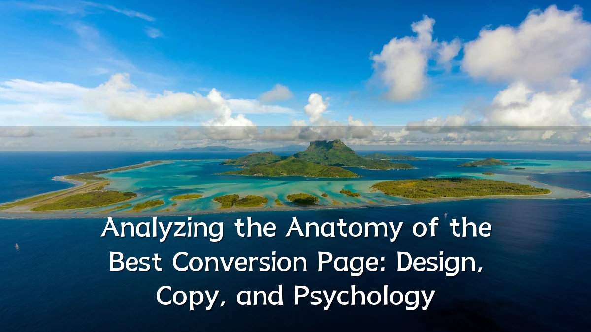 Analyzing the Anatomy of the Best Conversion Page: Design, Copy, and Psychology