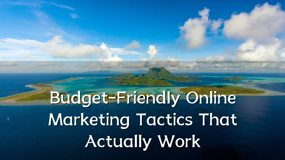 Budget-Friendly Online Marketing Tactics That Actually Work