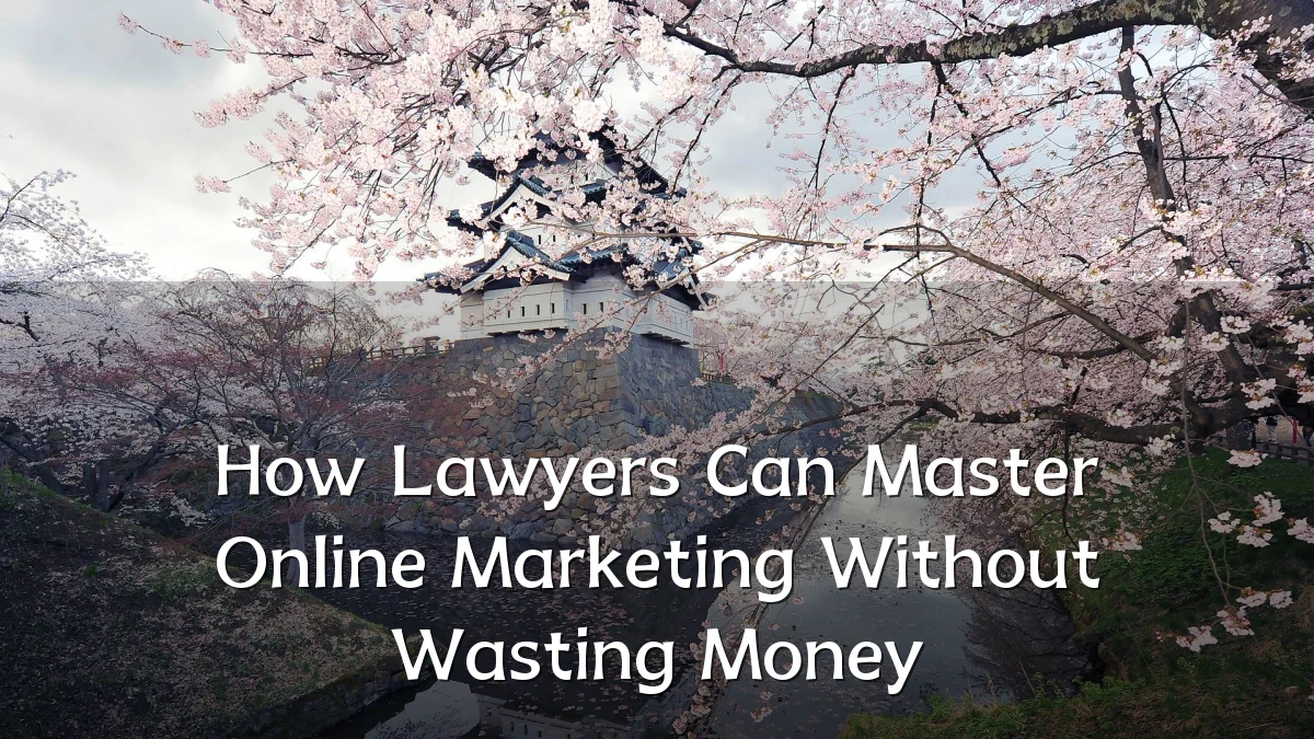 How Lawyers Can Master Online Marketing Without Wasting Money