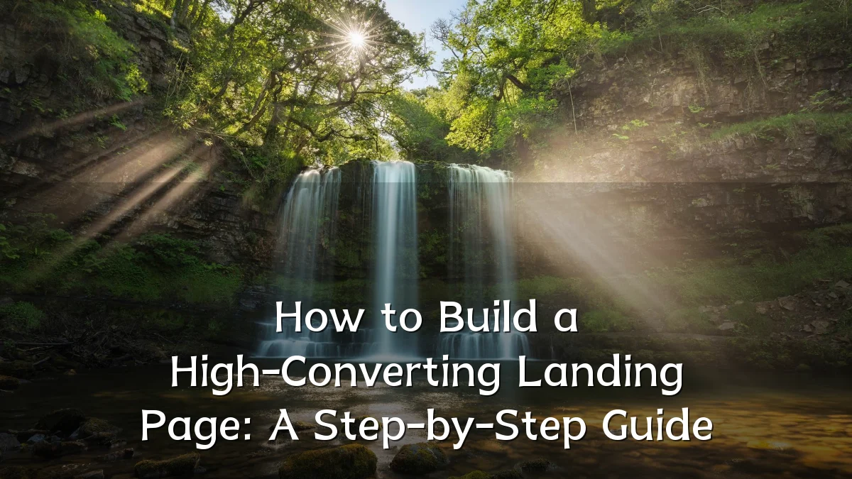 How to Build a High-Converting Landing Page: A Step-by-Step Guide