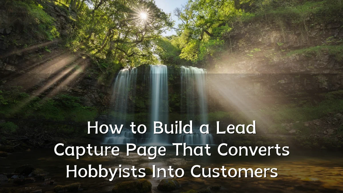 How to Build a Lead Capture Page That Converts Hobbyists Into Customers