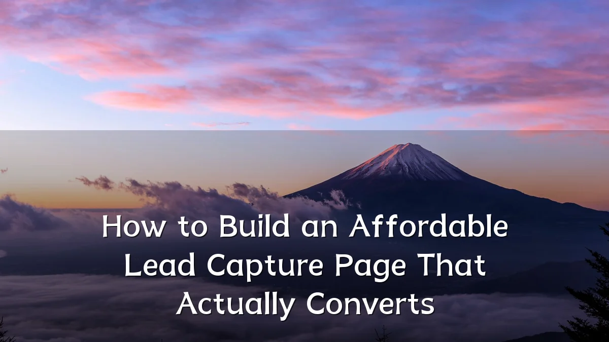 How to Build an Affordable Lead Capture Page That Actually Converts