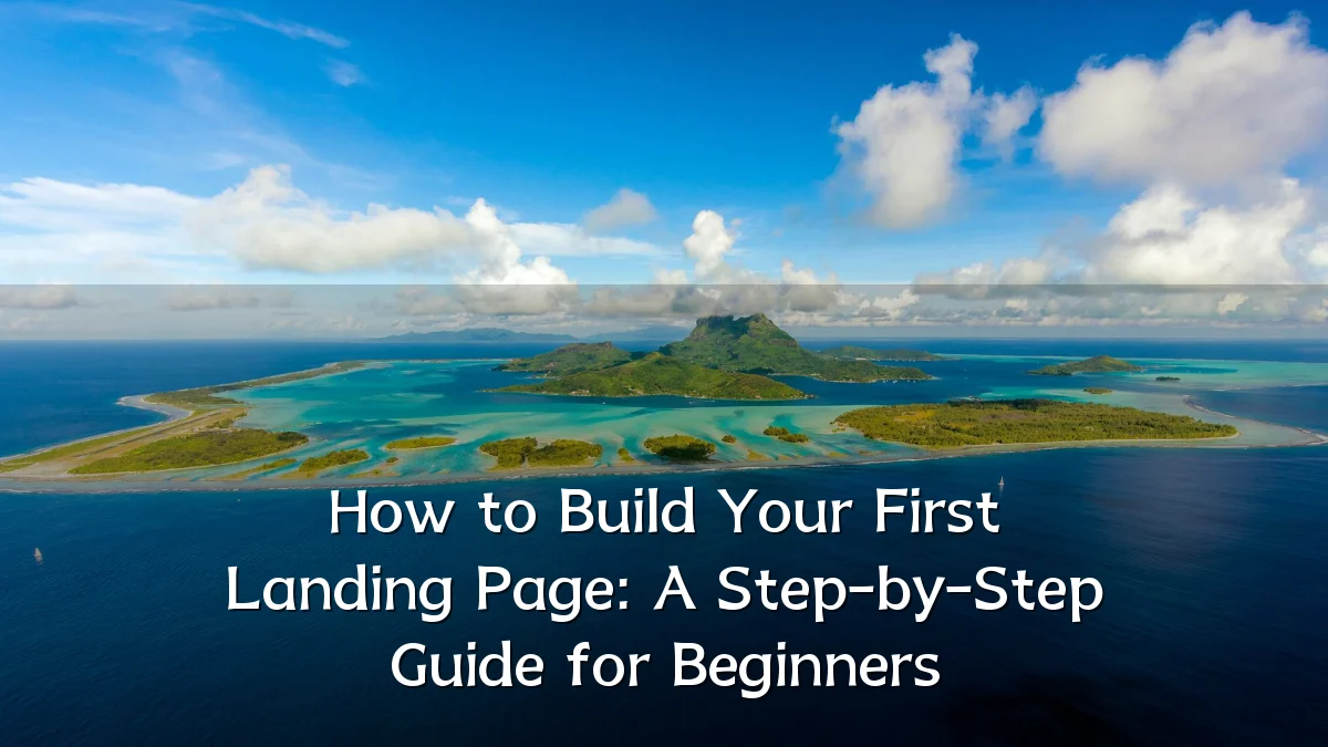How to Build Your First Landing Page: A Step-by-Step Guide for Beginners