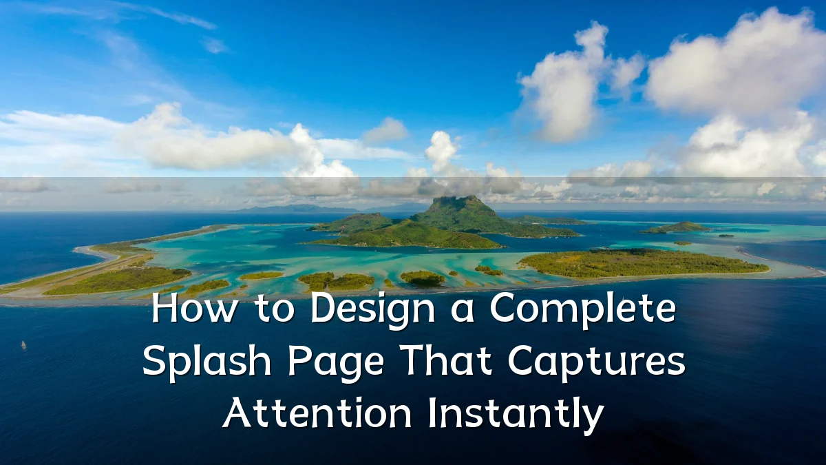 How to Design a Complete Splash Page That Captures Attention Instantly