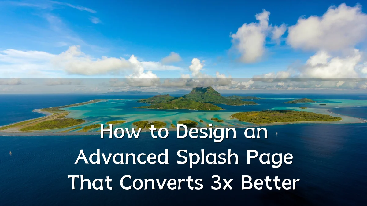 How to Design an Advanced Splash Page That Converts 3x Better