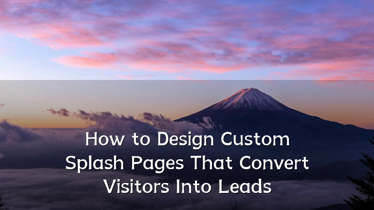 How to Design Custom Splash Pages That Convert Visitors Into Leads