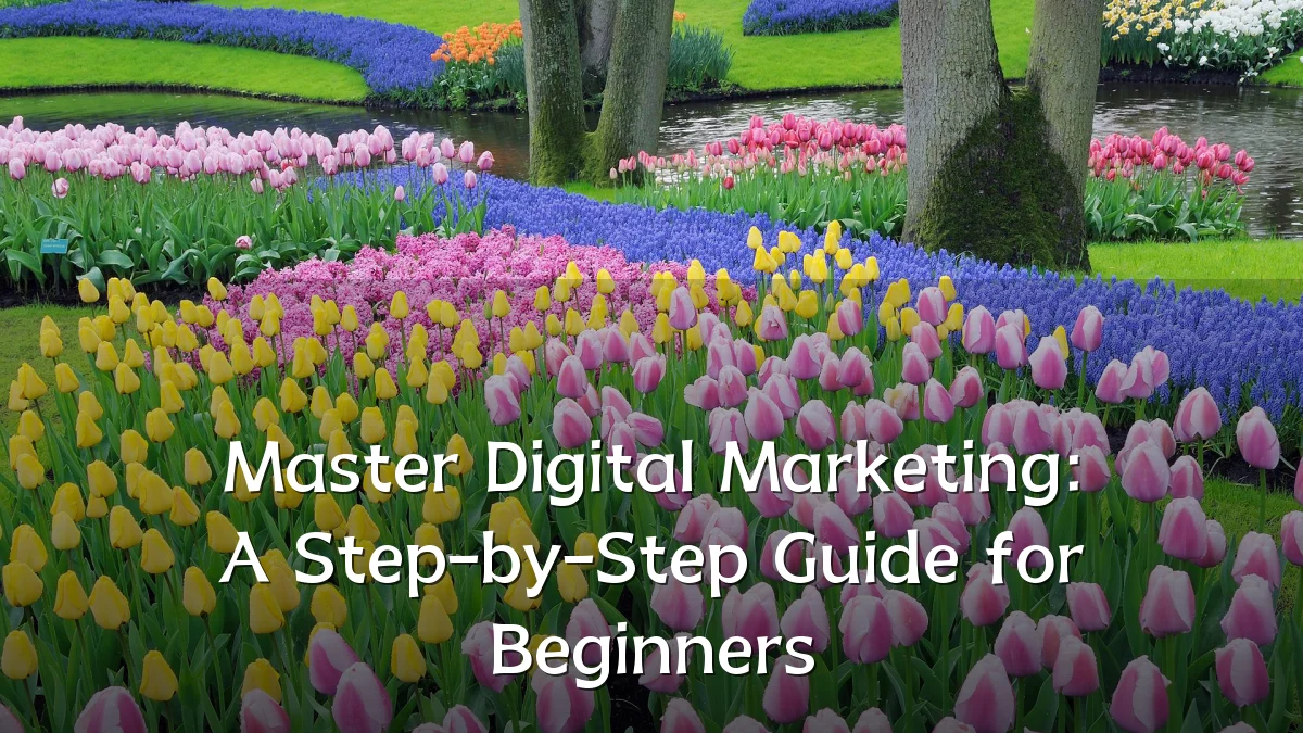 Master Digital Marketing: A Step-by-Step Guide for Beginners