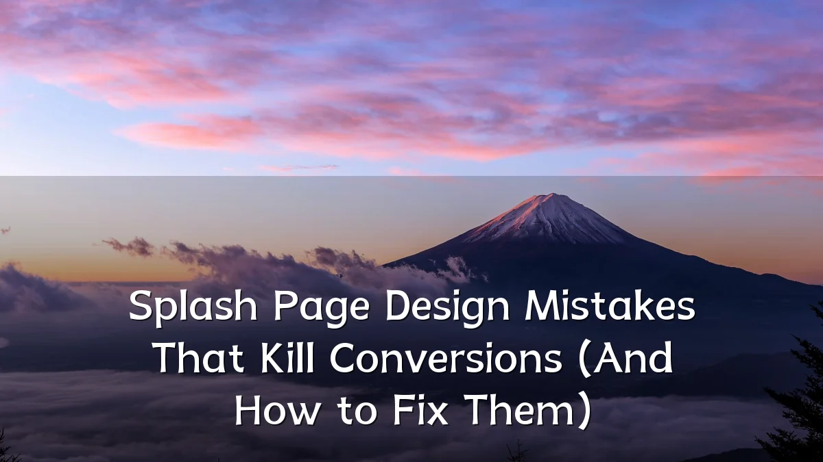 Splash Page Design Mistakes That Kill Conversions (And How to Fix Them)