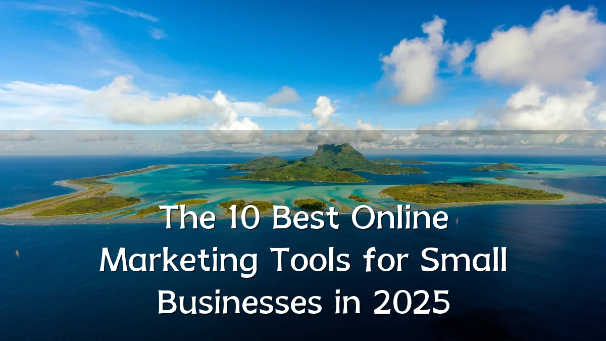 The 10 Best Online Marketing Tools for Small Businesses in 2025