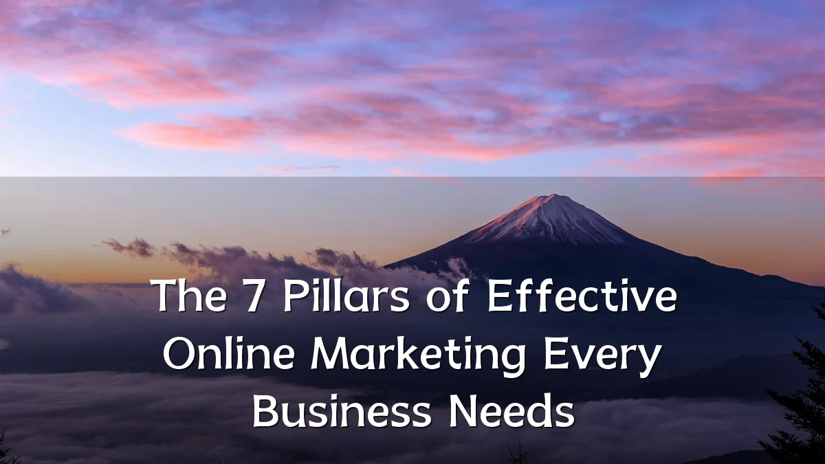 The 7 Pillars of Effective Online Marketing Every Business Needs
