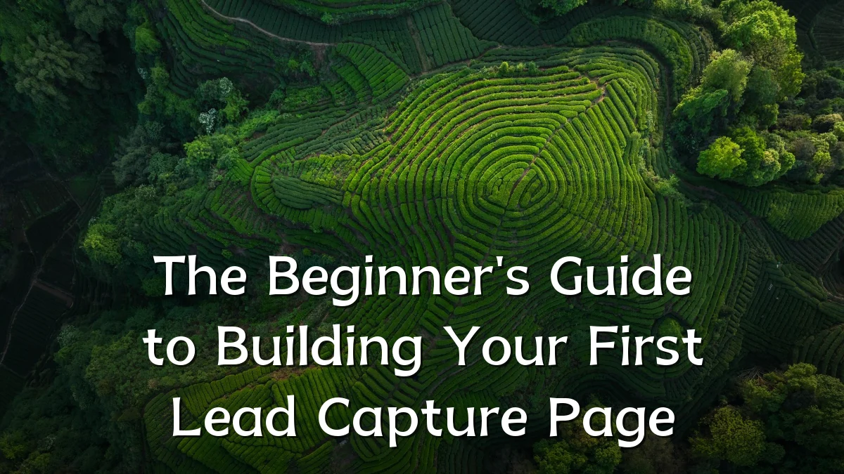 The Beginner's Guide to Building Your First Lead Capture Page