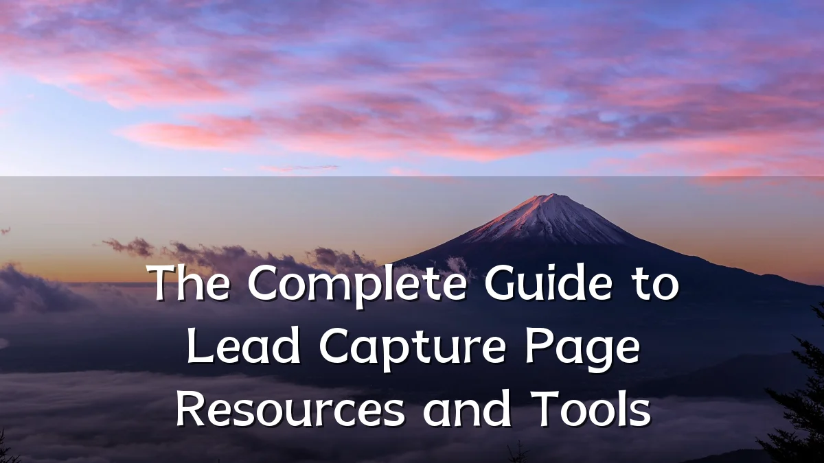 The Complete Guide to Lead Capture Page Resources and Tools