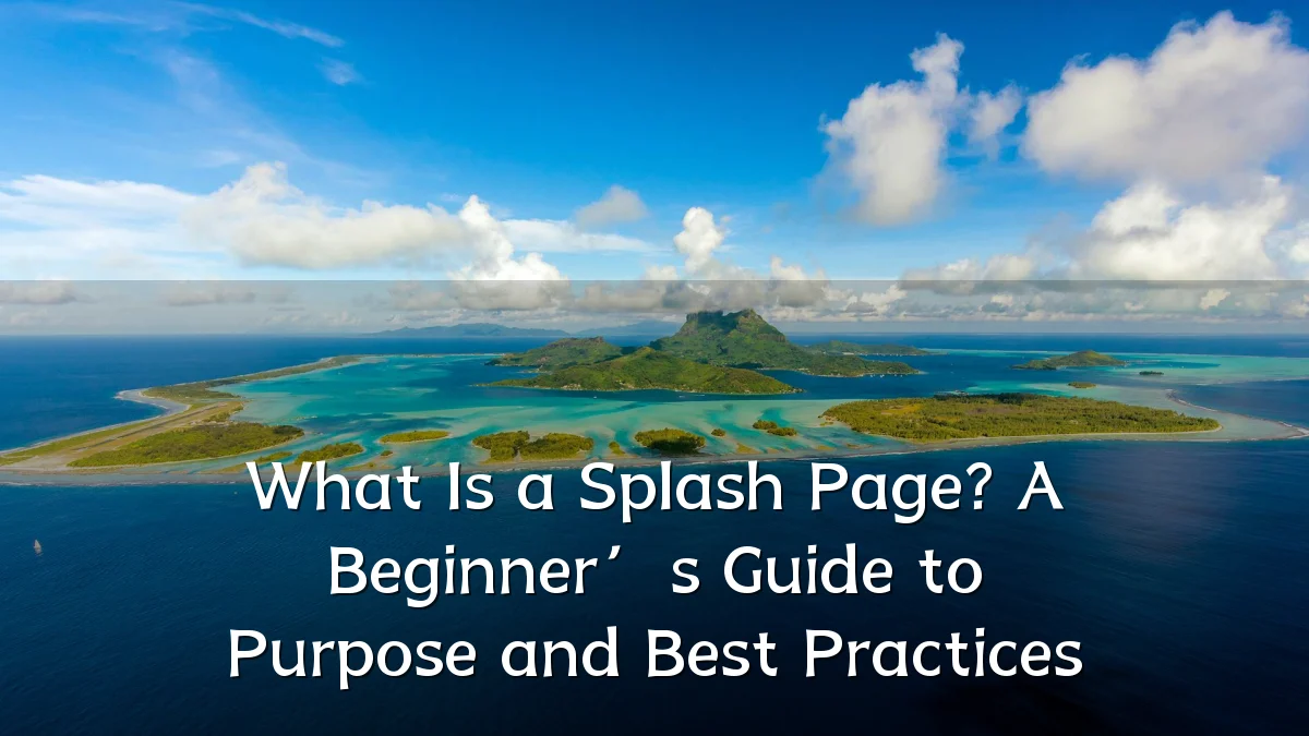 What Is a Splash Page? A Beginner’s Guide to Purpose and Best Practices