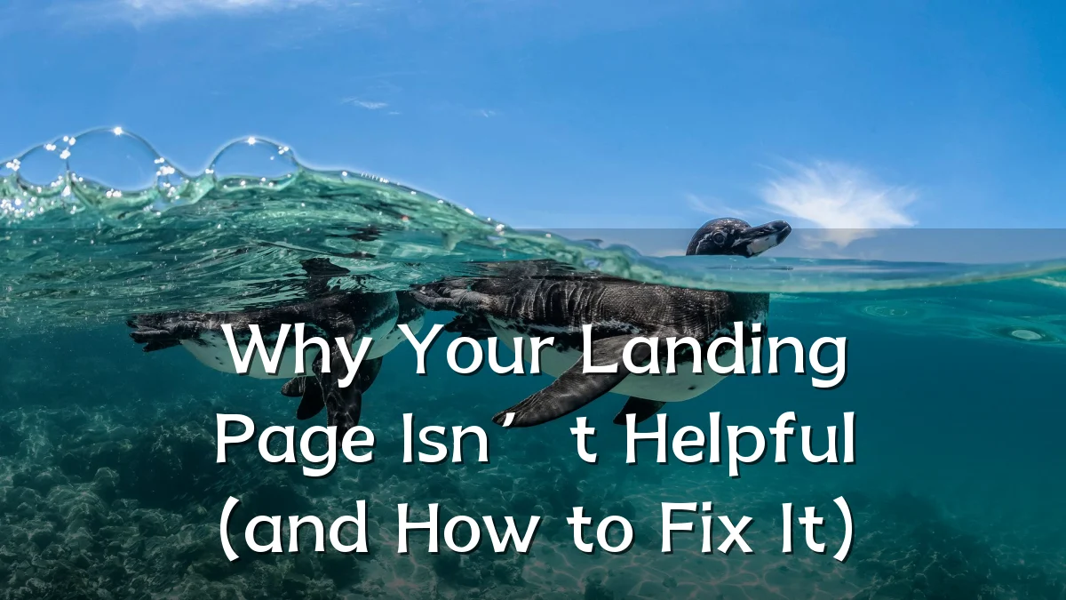 Why Your Landing Page Isn’t Helpful (and How to Fix It)