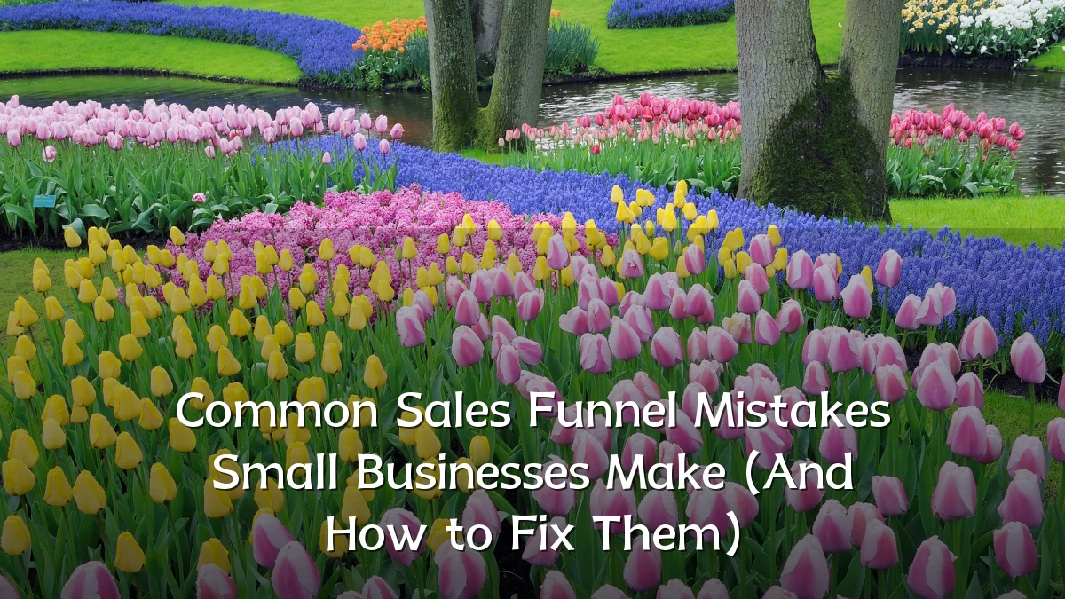 Common Sales Funnel Mistakes Small Businesses Make (And How to Fix Them)