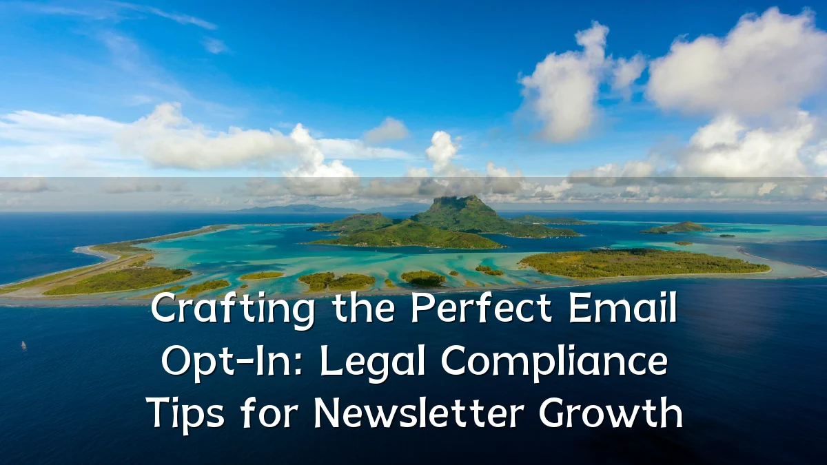 Crafting the Perfect Email Opt-In: Legal Compliance Tips for Newsletter Growth