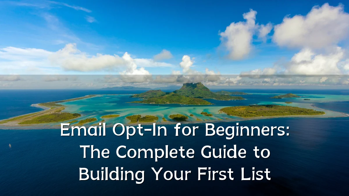 Email Opt-In for Beginners: The Complete Guide to Building Your First List