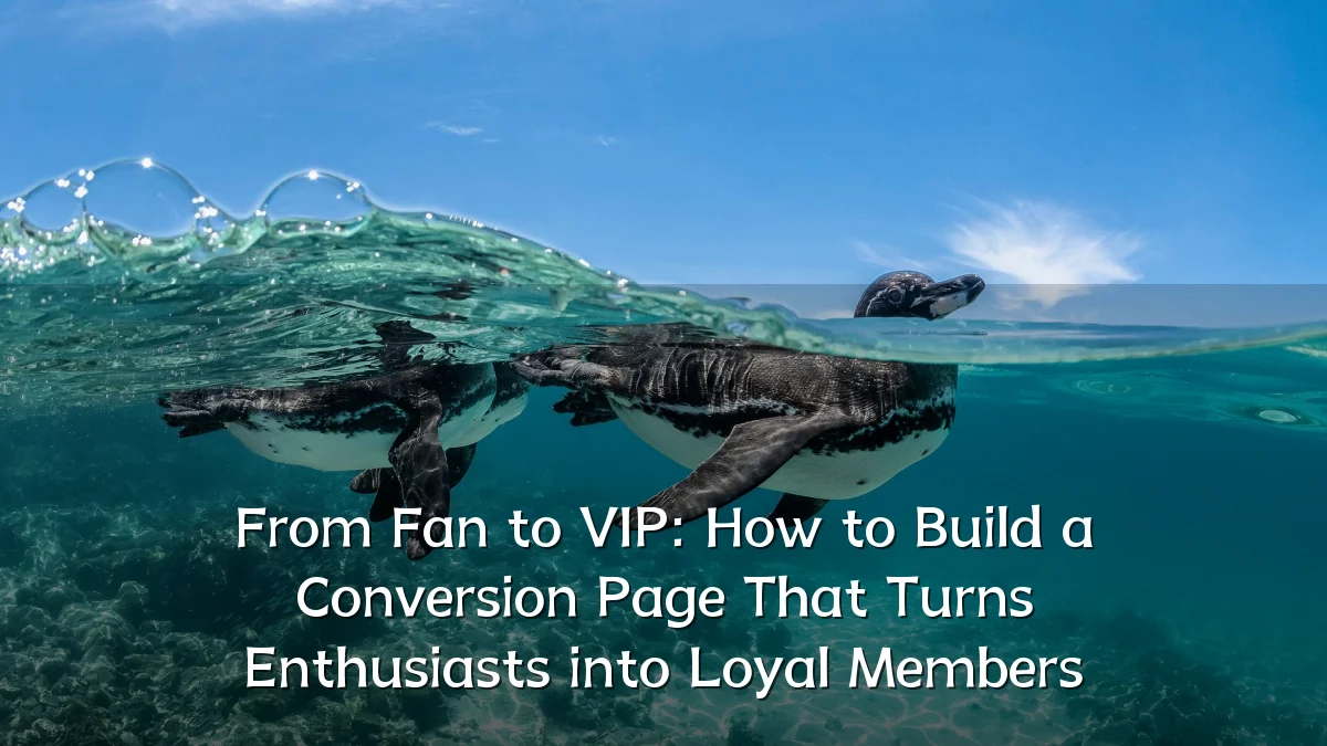 From Fan to VIP: How to Build a Conversion Page That Turns Enthusiasts into Loyal Members