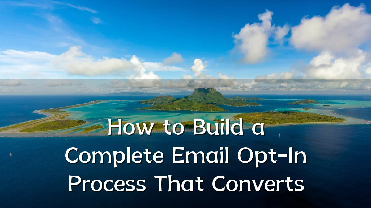 How to Build a Complete Email Opt-In Process That Converts