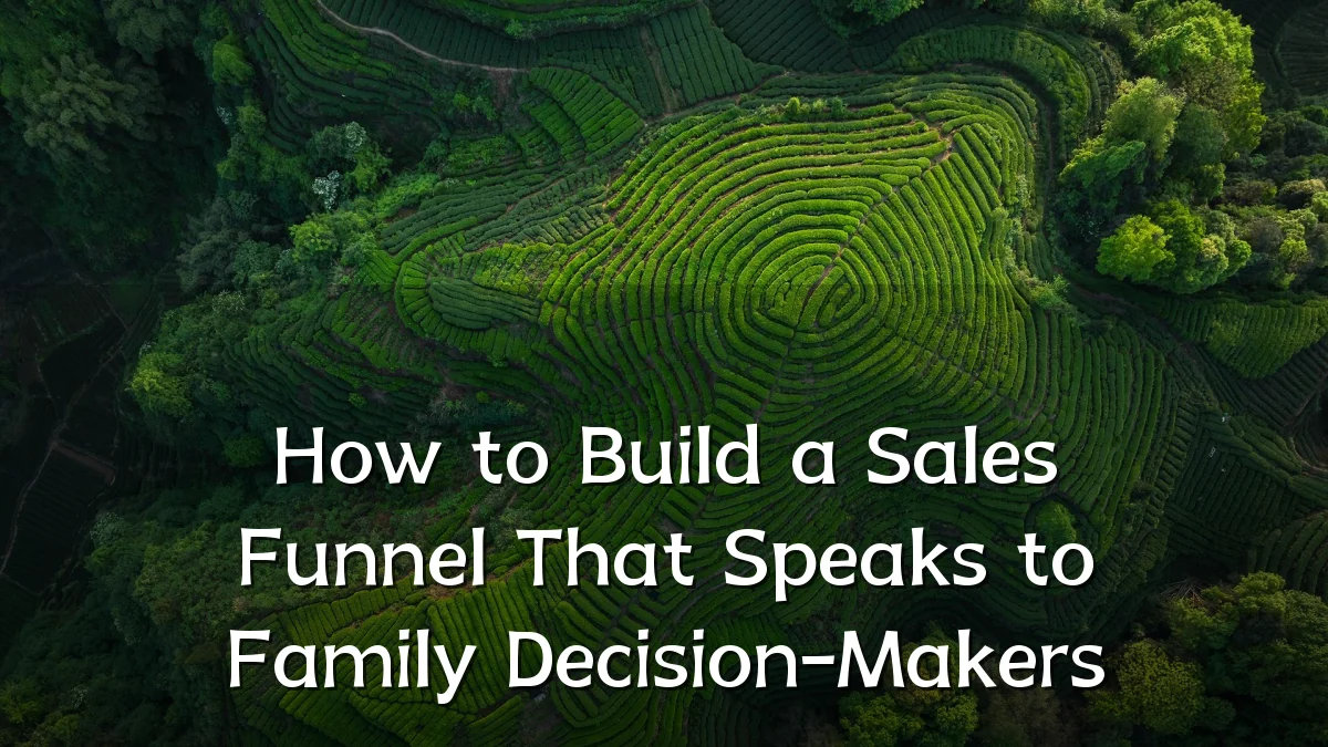 How to Build a Sales Funnel That Speaks to Family Decision-Makers