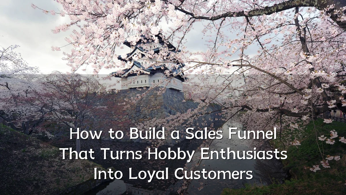 How to Build a Sales Funnel That Turns Hobby Enthusiasts Into Loyal Customers