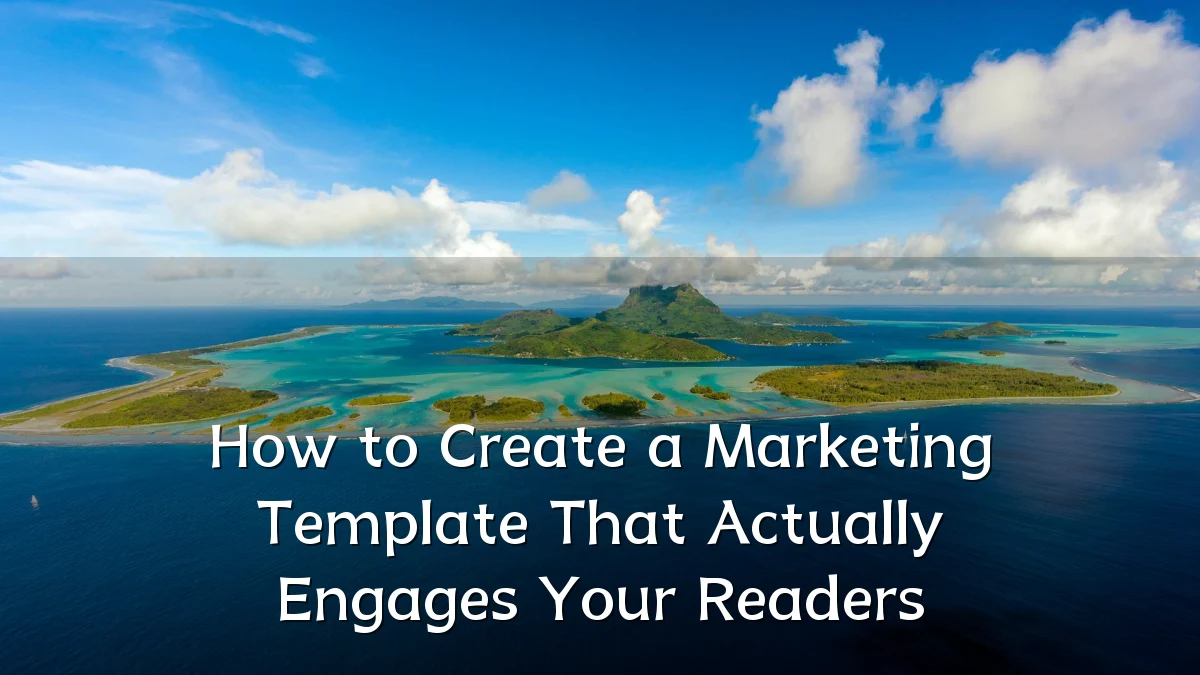 How to Create a Marketing Template That Actually Engages Your Readers