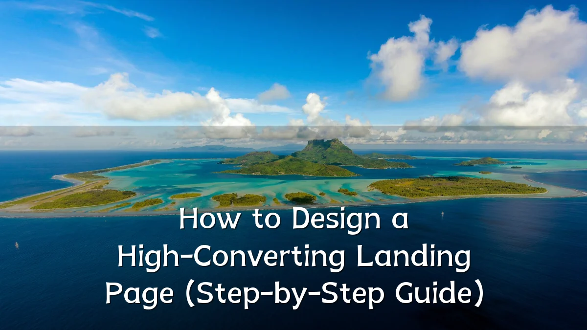 How to Design a High-Converting Landing Page (Step-by-Step Guide)
