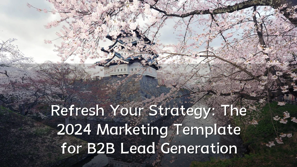 Refresh Your Strategy: The 2024 Marketing Template for B2B Lead Generation