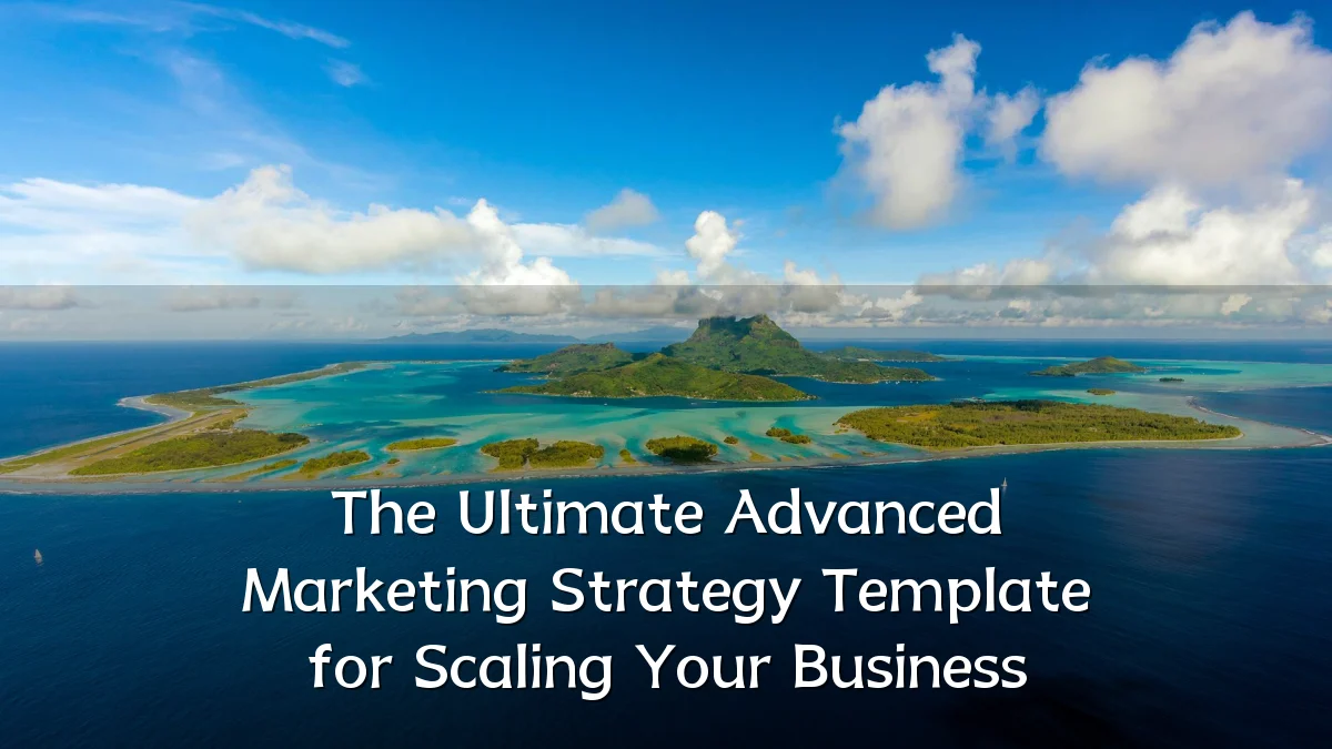 The Ultimate Advanced Marketing Strategy Template for Scaling Your Business