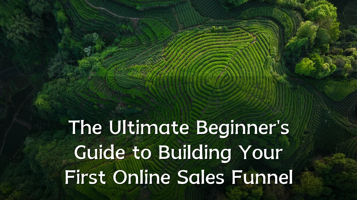 The Ultimate Beginner's Guide to Building Your First Online Sales Funnel