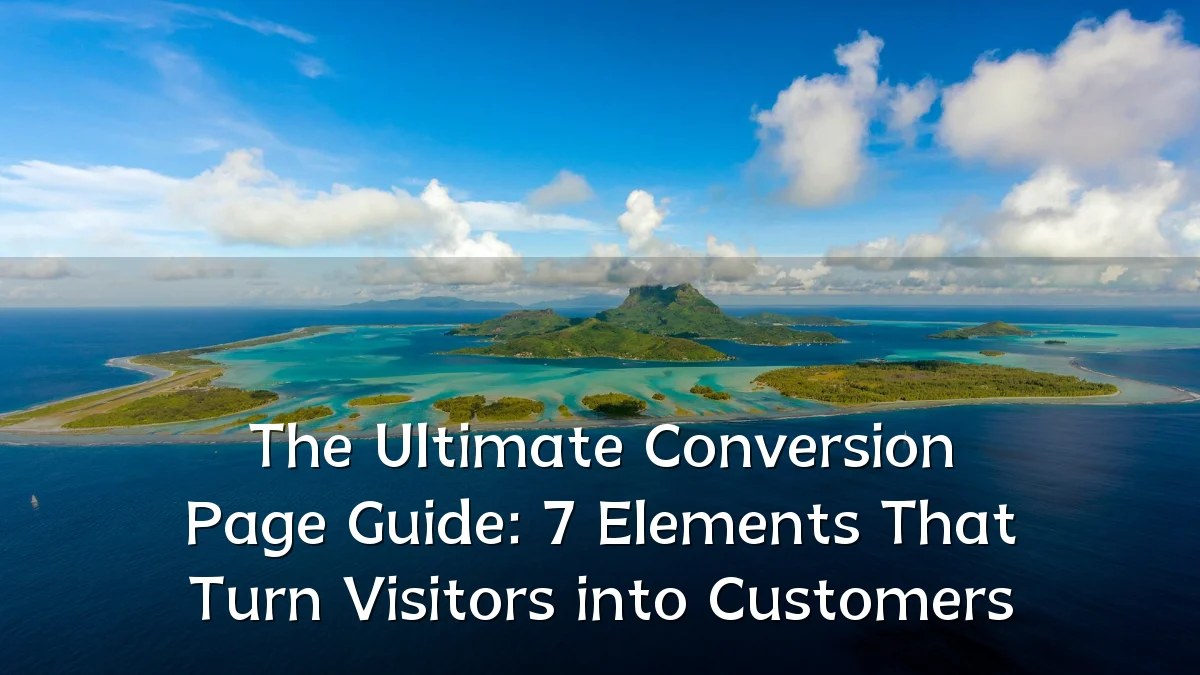 The Ultimate Conversion Page Guide: 7 Elements That Turn Visitors into Customers