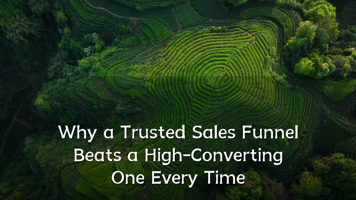 Why a Trusted Sales Funnel Beats a High-Converting One Every Time